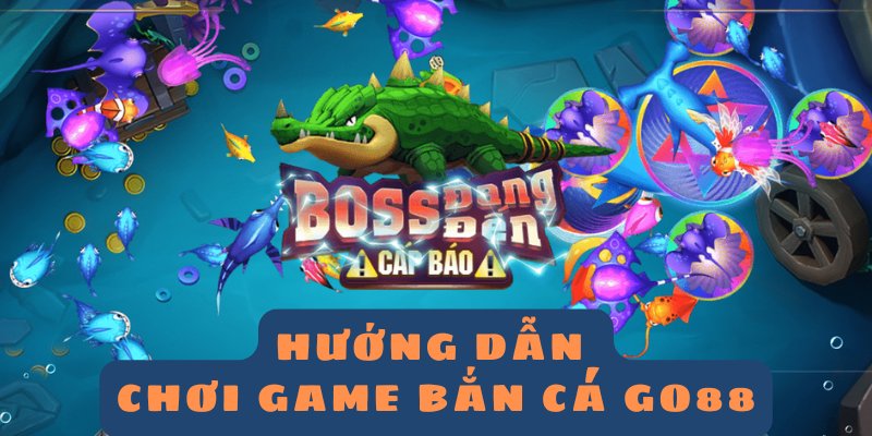 Hướng dẫn cách thức gia nhập trò chơi bắn cá Go88 online