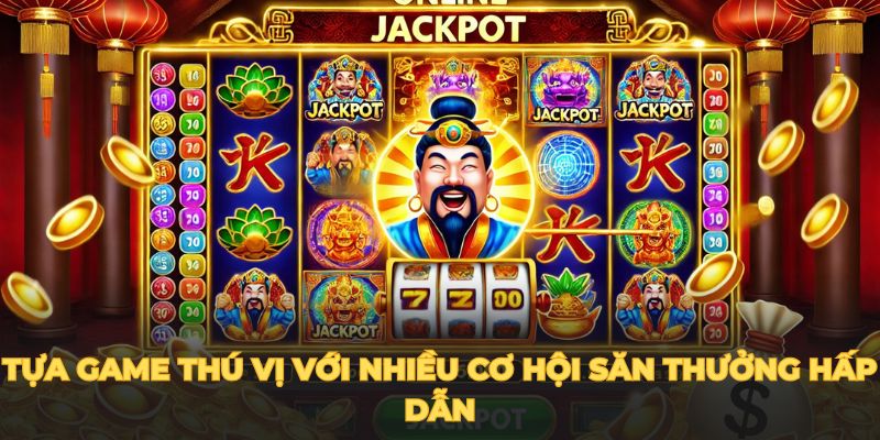 Tựa game thú vị với nhiều cơ hội săn thưởng hấp dẫn.